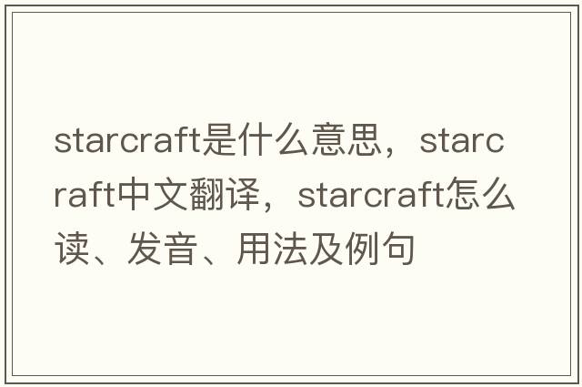 starcraft是什么意思，starcraft中文翻譯，starcraft怎么讀、發(fā)音、用法及例句