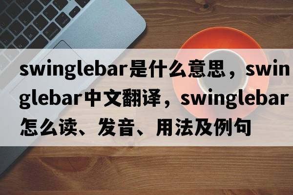 swinglebar是什么意思，swinglebar中文翻譯，swinglebar怎么讀、發(fā)音、用法及例句
