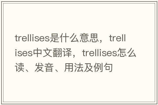 trellises是什么意思，trellises中文翻譯，trellises怎么讀、發(fā)音、用法及例句