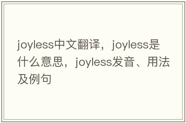 joyless中文翻譯，joyless是什么意思，joyless發(fā)音、用法及例句