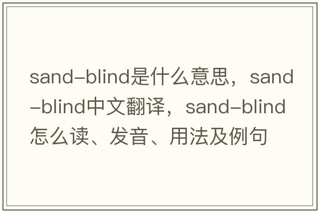 sand-blind是什么意思，sand-blind中文翻譯，sand-blind怎么讀、發(fā)音、用法及例句