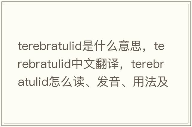 terebratulid是什么意思，terebratulid中文翻譯，terebratulid怎么讀、發(fā)音、用法及例句