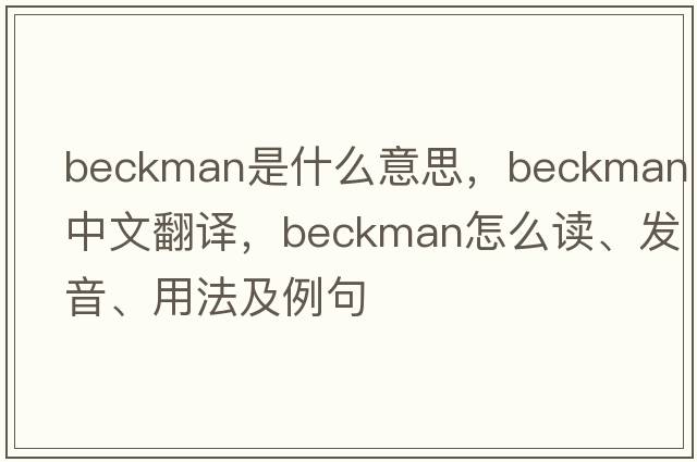 Beckman是什么意思，Beckman中文翻譯，Beckman怎么讀、發(fā)音、用法及例句