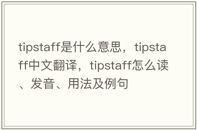 tipstaff是什么意思，tipstaff中文翻譯，tipstaff怎么讀、發(fā)音、用法及例句