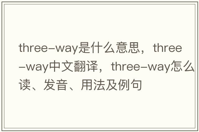 three-way是什么意思，three-way中文翻譯，three-way怎么讀、發(fā)音、用法及例句