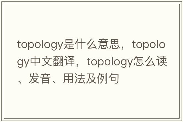 topology是什么意思，topology中文翻譯，topology怎么讀、發(fā)音、用法及例句