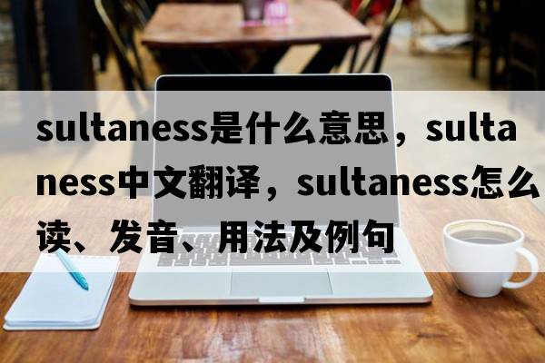 sultaness是什么意思，sultaness中文翻譯，sultaness怎么讀、發(fā)音、用法及例句