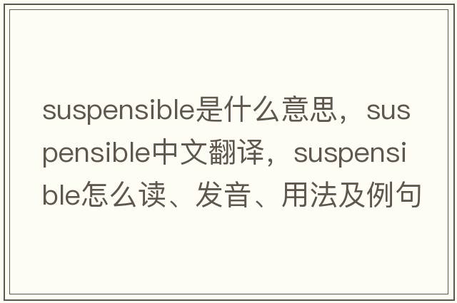 suspensible是什么意思，suspensible中文翻譯，suspensible怎么讀、發(fā)音、用法及例句