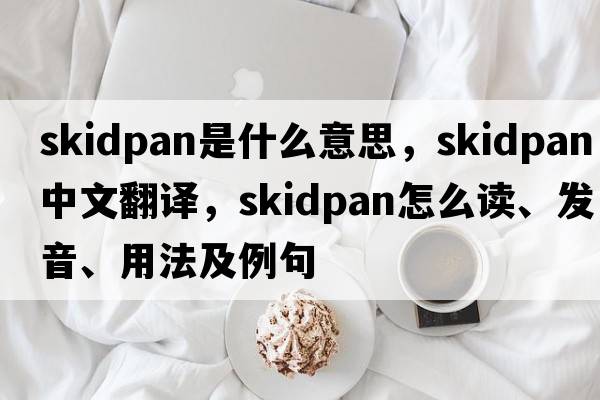 skidpan是什么意思，skidpan中文翻譯，skidpan怎么讀、發(fā)音、用法及例句