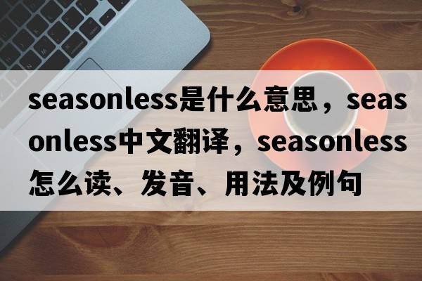 seasonless是什么意思，seasonless中文翻譯，seasonless怎么讀、發(fā)音、用法及例句