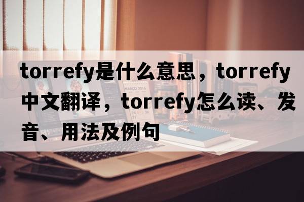 torrefy是什么意思，torrefy中文翻譯，torrefy怎么讀、發(fā)音、用法及例句