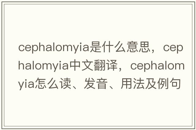 Cephalomyia是什么意思，Cephalomyia中文翻譯，Cephalomyia怎么讀、發(fā)音、用法及例句
