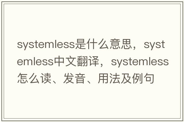 systemless是什么意思，systemless中文翻譯，systemless怎么讀、發(fā)音、用法及例句
