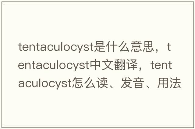 tentaculocyst是什么意思，tentaculocyst中文翻譯，tentaculocyst怎么讀、發(fā)音、用法及例句