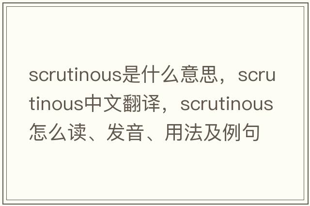 scrutinous是什么意思，scrutinous中文翻譯，scrutinous怎么讀、發(fā)音、用法及例句