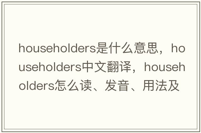 householders是什么意思，householders中文翻譯，householders怎么讀、發(fā)音、用法及例句