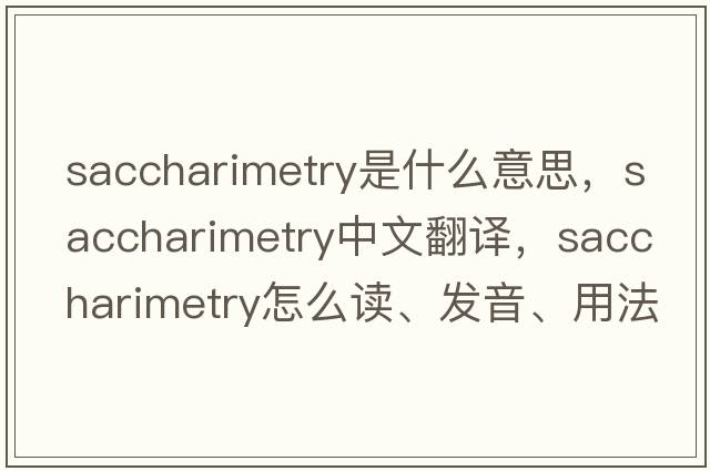 saccharimetry是什么意思，saccharimetry中文翻譯，saccharimetry怎么讀、發(fā)音、用法及例句