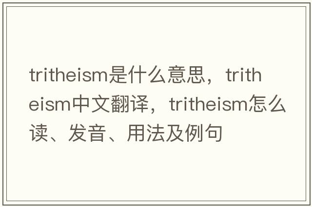 tritheism是什么意思，tritheism中文翻譯，tritheism怎么讀、發(fā)音、用法及例句