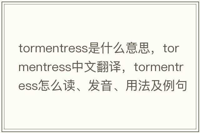 tormentress是什么意思，tormentress中文翻譯，tormentress怎么讀、發(fā)音、用法及例句