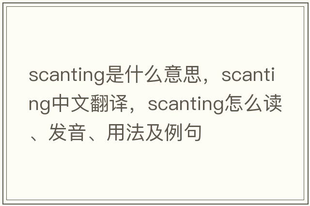 scanting是什么意思，scanting中文翻譯，scanting怎么讀、發(fā)音、用法及例句