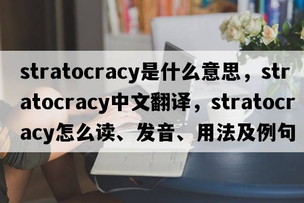 stratocracy是什么意思，stratocracy中文翻譯，stratocracy怎么讀、發(fā)音、用法及例句