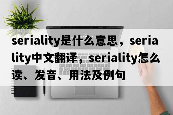 seriality是什么意思，seriality中文翻譯，seriality怎么讀、發(fā)音、用法及例句