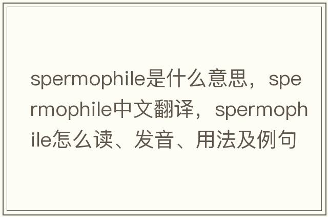 spermophile是什么意思，spermophile中文翻譯，spermophile怎么讀、發(fā)音、用法及例句