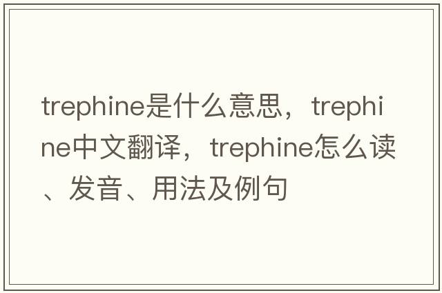 trephine是什么意思，trephine中文翻譯，trephine怎么讀、發(fā)音、用法及例句