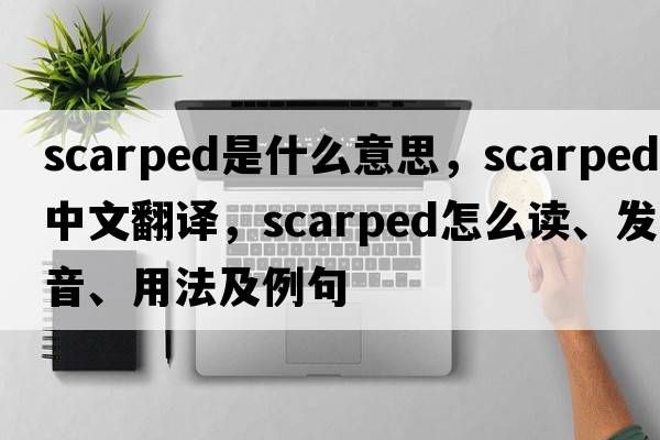 scarped是什么意思，scarped中文翻譯，scarped怎么讀、發(fā)音、用法及例句