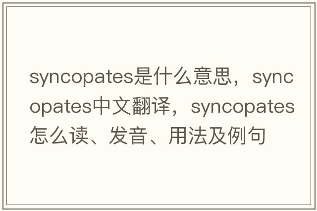 syncopates是什么意思，syncopates中文翻譯，syncopates怎么讀、發(fā)音、用法及例句
