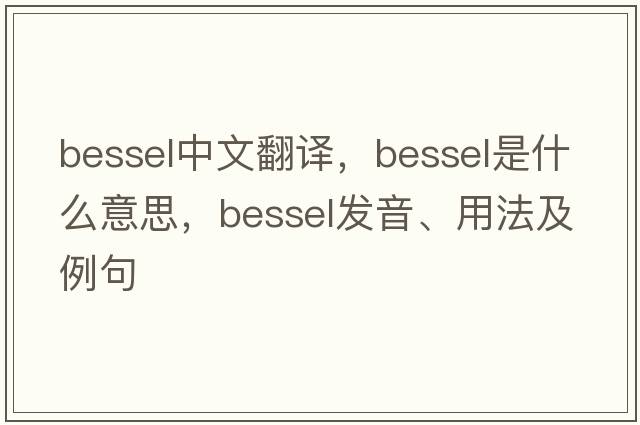 bessel中文翻譯，bessel是什么意思，bessel發(fā)音、用法及例句