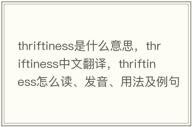 thriftiness是什么意思，thriftiness中文翻譯，thriftiness怎么讀、發(fā)音、用法及例句