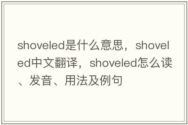 shoveled是什么意思，shoveled中文翻譯，shoveled怎么讀、發(fā)音、用法及例句
