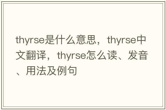 thyrse是什么意思，thyrse中文翻譯，thyrse怎么讀、發(fā)音、用法及例句