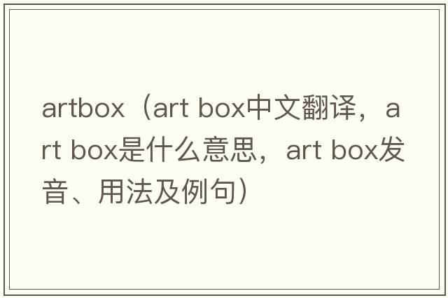 artbox（art box中文翻譯，art box是什么意思，art box發(fā)音、用法及例句）