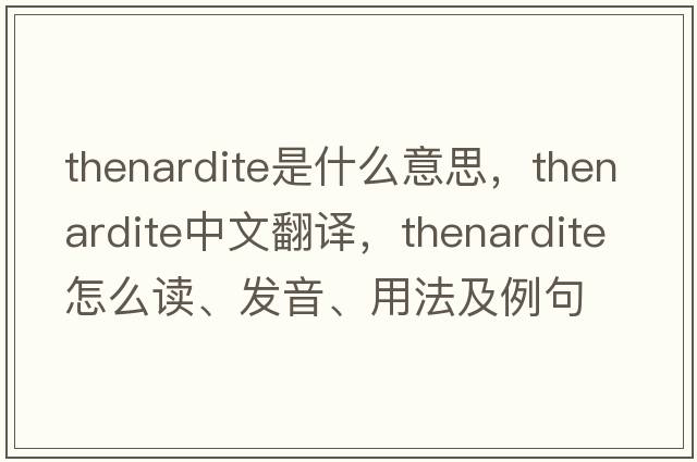 thenardite是什么意思，thenardite中文翻譯，thenardite怎么讀、發(fā)音、用法及例句