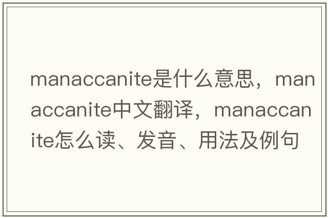 manaccanite是什么意思，manaccanite中文翻譯，manaccanite怎么讀、發(fā)音、用法及例句