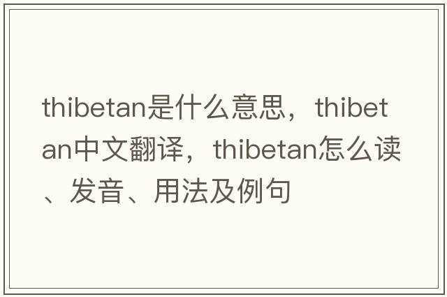 Thibetan是什么意思，Thibetan中文翻譯，Thibetan怎么讀、發(fā)音、用法及例句