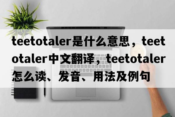 teetotaler是什么意思，teetotaler中文翻譯，teetotaler怎么讀、發(fā)音、用法及例句