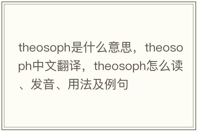 theosoph是什么意思，theosoph中文翻譯，theosoph怎么讀、發(fā)音、用法及例句