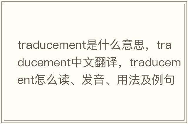 traducement是什么意思，traducement中文翻譯，traducement怎么讀、發(fā)音、用法及例句