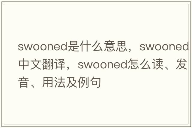 swooned是什么意思，swooned中文翻譯，swooned怎么讀、發(fā)音、用法及例句