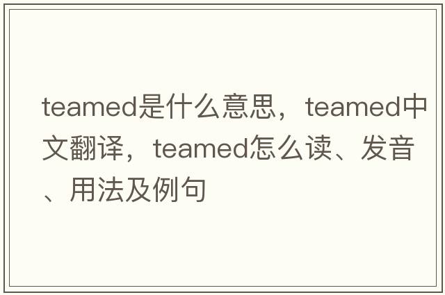 teamed是什么意思，teamed中文翻譯，teamed怎么讀、發(fā)音、用法及例句