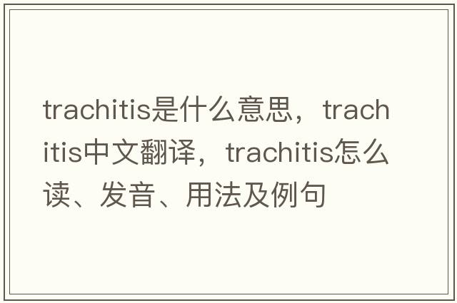 trachitis是什么意思，trachitis中文翻譯，trachitis怎么讀、發(fā)音、用法及例句