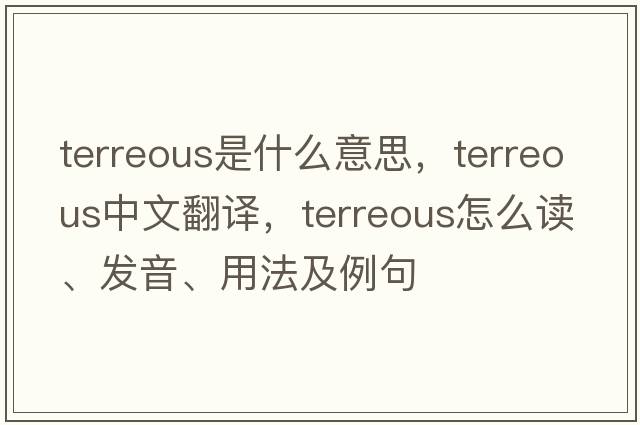 terreous是什么意思，terreous中文翻譯，terreous怎么讀、發(fā)音、用法及例句