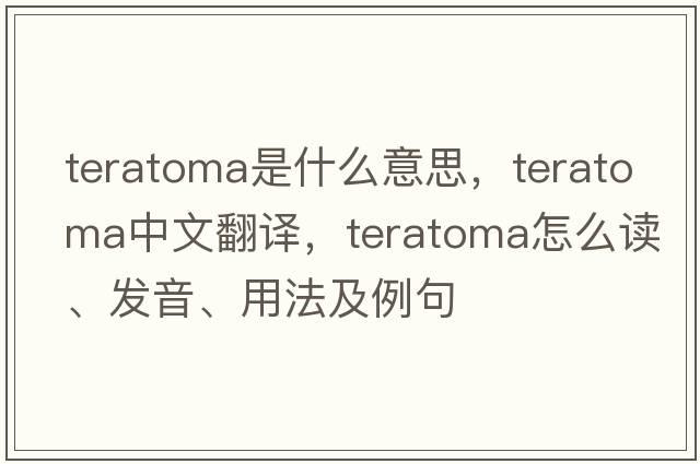teratoma是什么意思，teratoma中文翻譯，teratoma怎么讀、發(fā)音、用法及例句