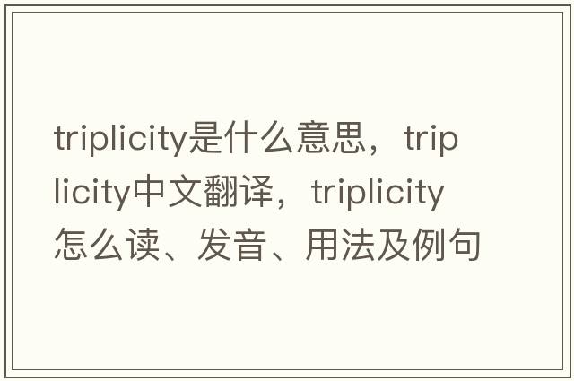 triplicity是什么意思，triplicity中文翻譯，triplicity怎么讀、發(fā)音、用法及例句