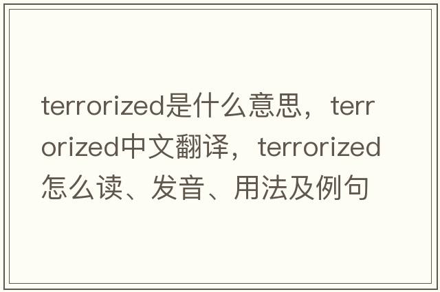 terrorized是什么意思，terrorized中文翻譯，terrorized怎么讀、發(fā)音、用法及例句