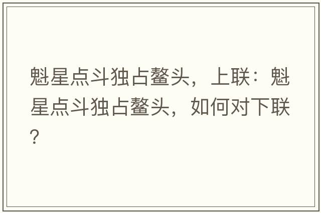 魁星點斗獨占鰲頭，上聯(lián)：魁星點斗獨占鰲頭，如何對下聯(lián)？