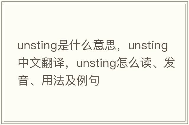 unsting是什么意思，unsting中文翻譯，unsting怎么讀、發(fā)音、用法及例句